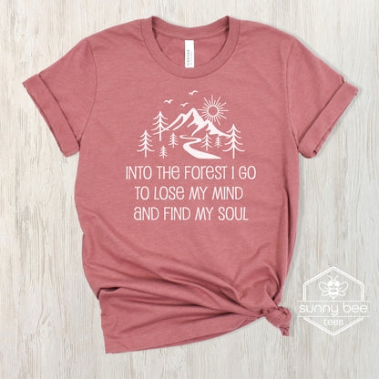 Into the Forest I Go to Lose My Mind and Find My Soul - Nature Lover T-shirt