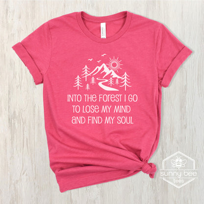 Into the Forest I Go to Lose My Mind and Find My Soul - Nature Lover T-shirt