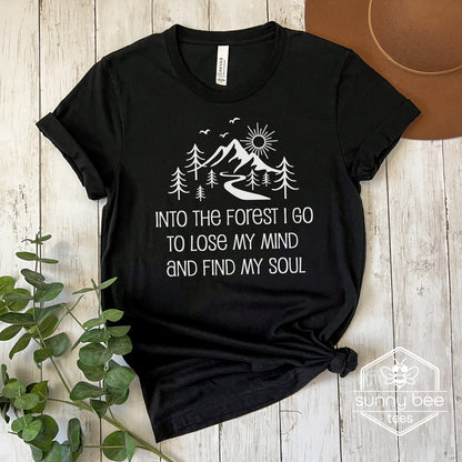 Into the Forest I Go to Lose My Mind and Find My Soul - Nature Lover T-shirt